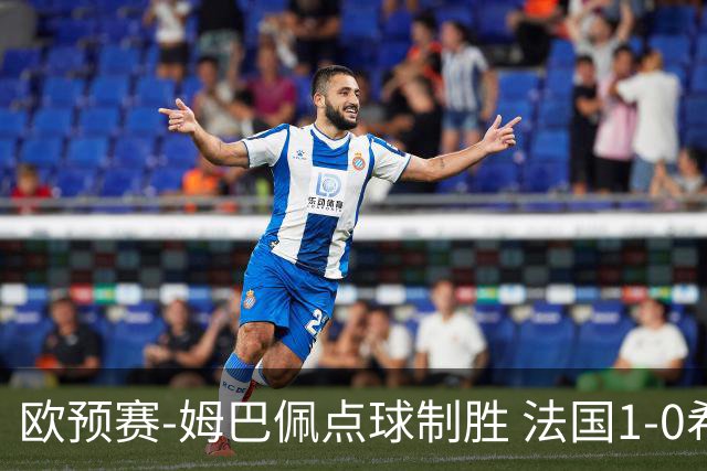 欧预赛-姆巴佩点球制胜 法国1-0希腊取4连胜